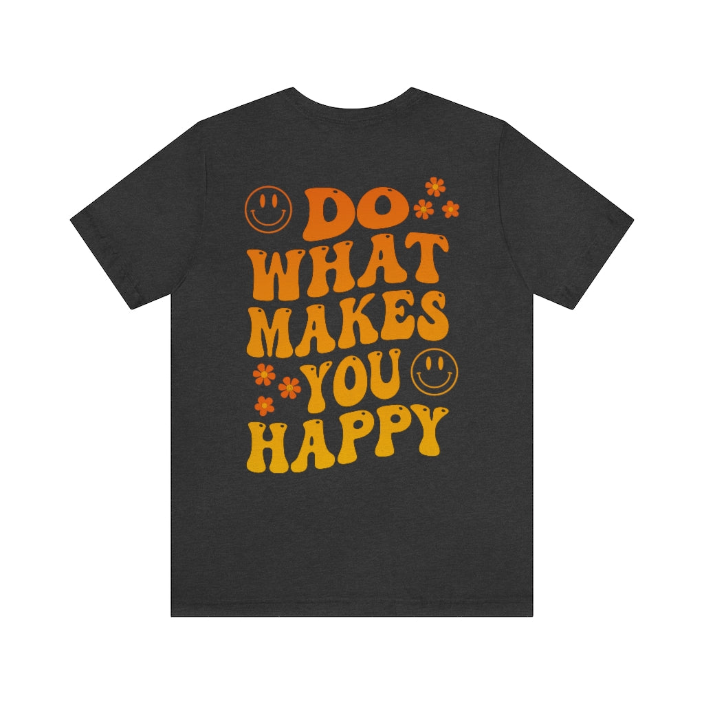 Do What Makes You Happy Tshirt - Fractalista Designs