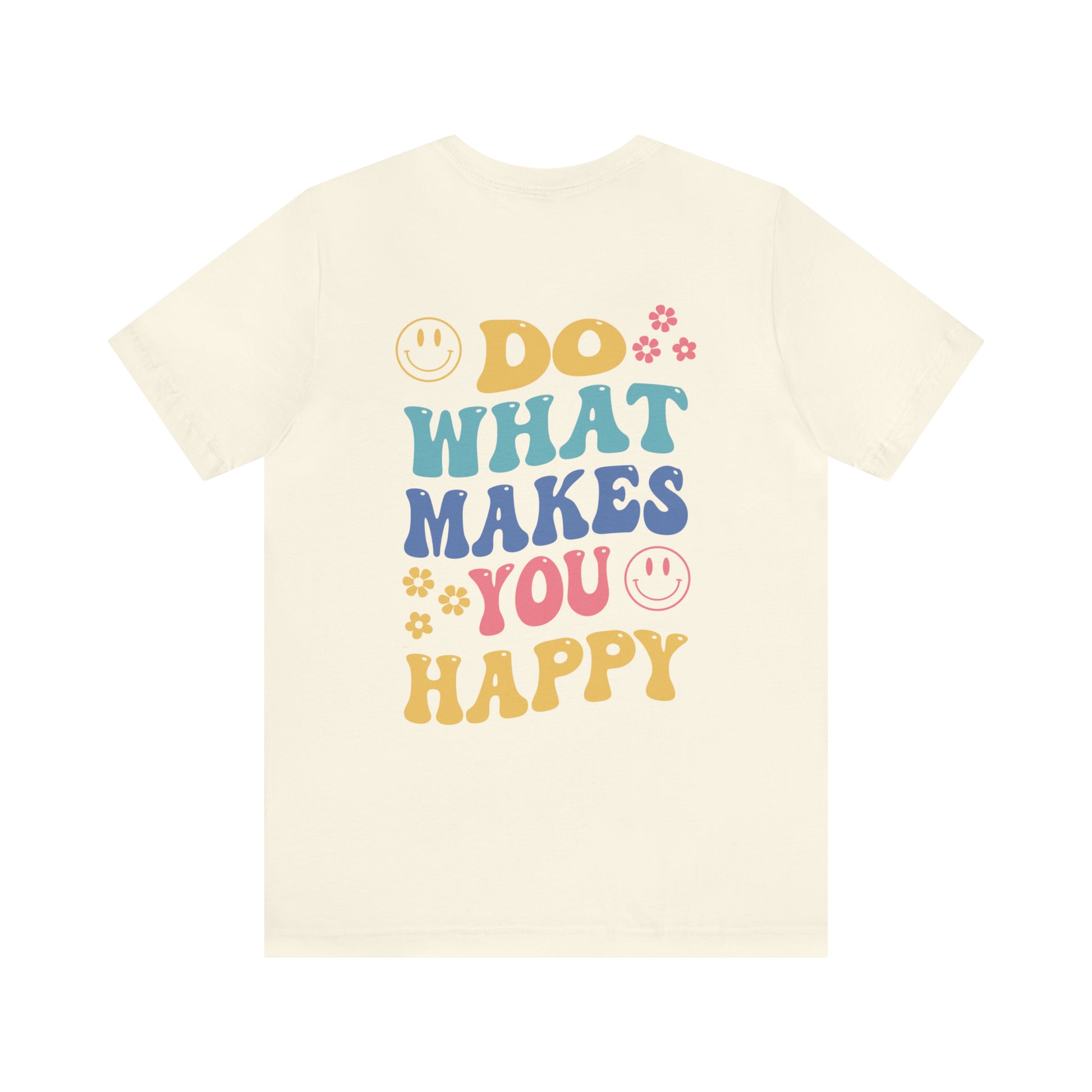 Do What Makes You Happy Back Print Shirt Bella & Canvas - Fractalista Designs