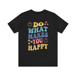 Do What Makes You Happy Back Print Shirt Bella & Canvas