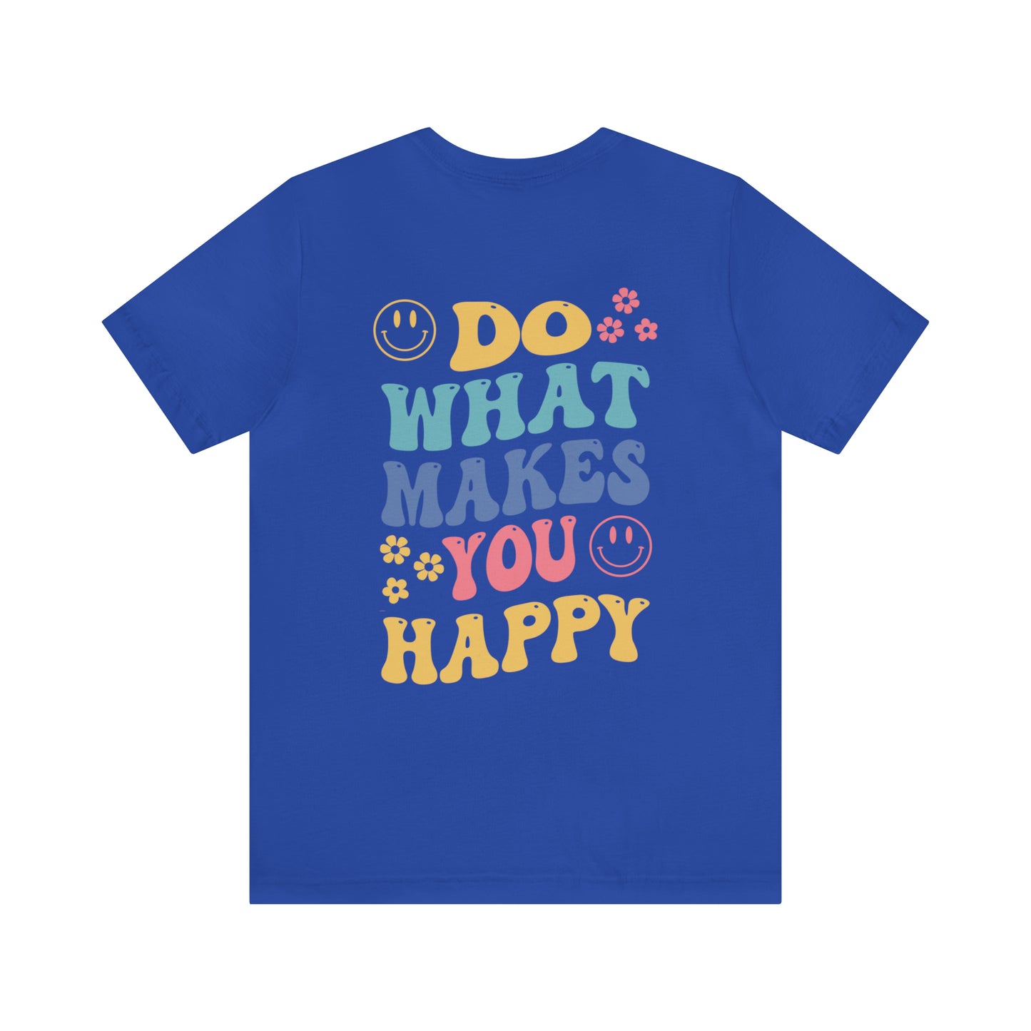 Do What Makes You Happy Back Print Shirt Bella & Canvas - Fractalista Designs