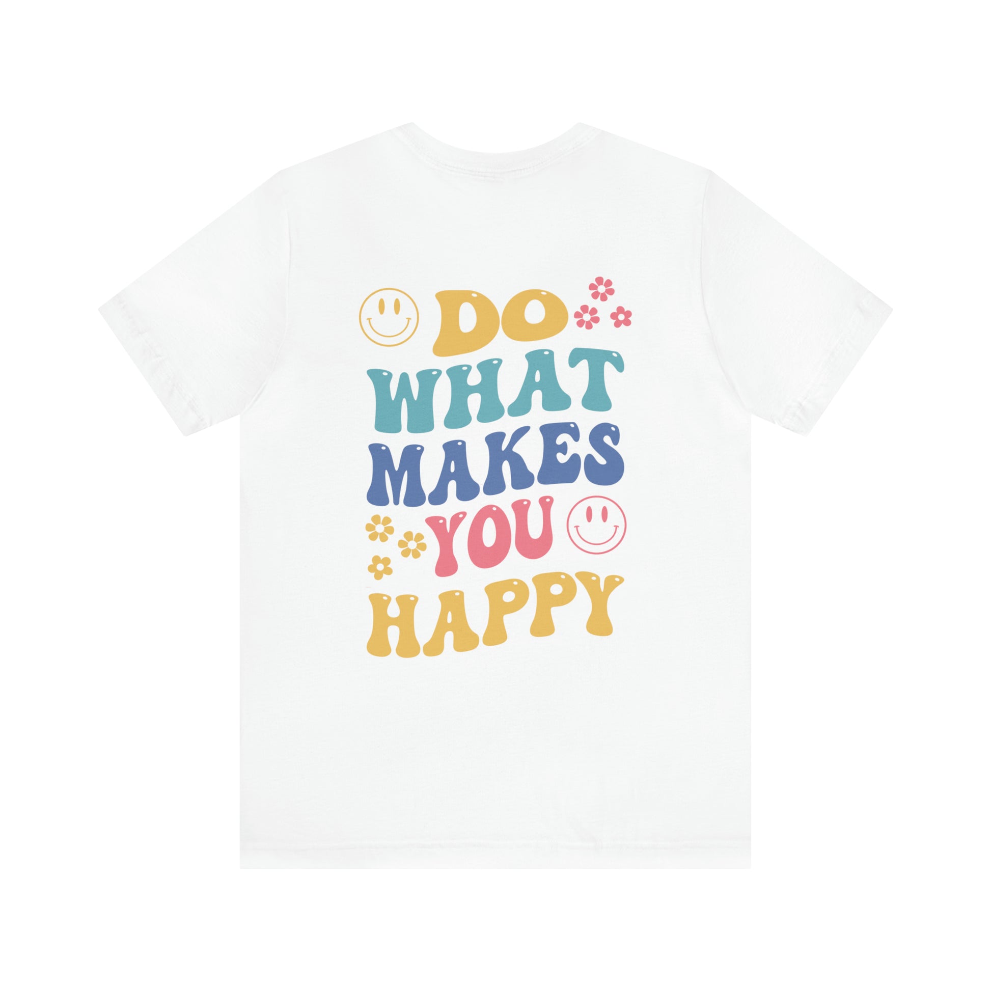 Do What Makes You Happy Back Print Shirt Bella & Canvas - Fractalista Designs