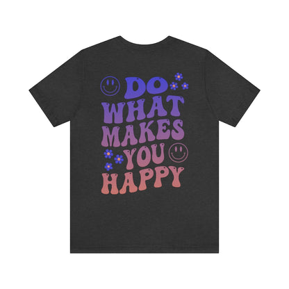 Do What Makes You Happy Tshirt - Fractalista Designs